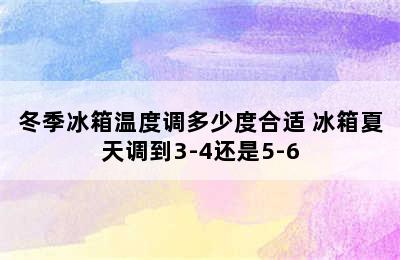 冬季冰箱温度调多少度合适 冰箱夏天调到3-4还是5-6